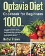 Optavia Cookbook for Beginners 1000 Days of Delicious Lean and Green Recipes to Help You Keep Healthy and Lose Weight by Harnessing the Power of Fueling Hacks Meals