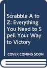 Scrabble A to Z Everything You Need to Spell Your Way to Victory