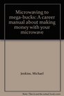 Microwaving to megabucks A career manual about making money with your microwave
