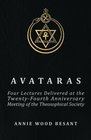 Avataras  Four Lectures Delivered at the TwentyFourth Anniversary Meeting of the Theosophical Society at Adyar Madras December 1899