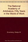 The National Academy of Arbitrators Fifty Years in the World of Work