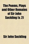 The Poems Plays and Other Remains of Sir John Suckling