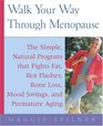 Walk Your Way Through Menopause  The Simple Natural Program That Fights Fat Hot Flashes Bone Loss Mood Swings and Premature Aging