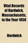 Vital Records of Hardwick Massachusetts to the Year 1850