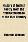 History of English Poetry From the 12th to the Close of the 16th Century