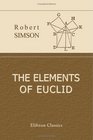 The Elements of Euclid Viz the First Six Books together with the Eleventh and Twelfth Also the Book of Euclid's Data to Which are Added the Elements of Plane and Spherical Trigonometry