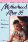 Motherhood After 35: Choices, Decisions, Options