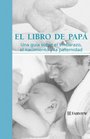 El libro de papa  Una guia sobre el embarazo el nacimiento y la paternidad