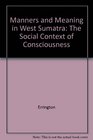 Manners and Meaning in West Sumatra The Social Context of Consciousness