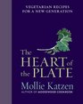 The Heart of the Plate Vegetarian Recipes for a New Generation