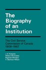 Biography of an Institution The Civil Service Commission of Canada
