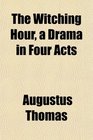The Witching Hour a Drama in Four Acts