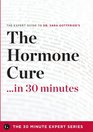 The Hormone Cure in 30 Minutes  The Expert Guide to Dr Sara Gottfried's Critically Acclaimed Book