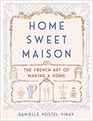 Home Sweet Maison The French Art of Making a Home