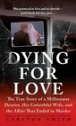 Dying for Love The True Story of a Millionaire Dentist his Unfaithful Wife and the Affair that Ended in Murder