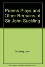 Poems Plays and Other Remains of Sir John Suckling