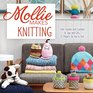 Mollie Makes Knitting: From Scarves and Cushions to Toys and Gifts, 15 Projects for You to Knit