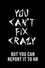 You Cant Fix Crazy But You Can Report It To HR Lined Journals To Write In 6x9  Funny Novelty Gag Gift For Adults