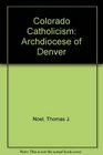 Colorado Catholicism and the Archdiocese of Denver 18571989