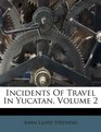 Incidents Of Travel In Yucatan Volume 2