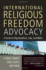 International Religious Freedom Advocacy A Guide to Organizations Law and NGOs