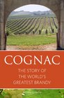 Cognac The Story of the World's Greatest Brandy