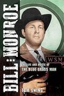 Bill Monroe The Life and Music of the Blue Grass Man