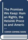 The Promises We Keep Human Rights the Helsinki Process and American Foreign Policy