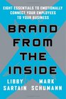 Brand From the Inside Eight Essentials to Emotionally Connect Your Employees to Your Business