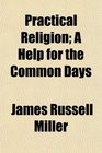 Practical Religion A Help for the Common Days