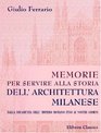 Memorie per servire alla Storia dell' Architettura Milanese Dalla decadenza dell' Impero Romano fino ai nostri giorni