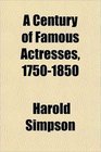 A Century of Famous Actresses 17501850