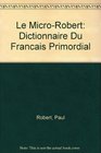Le MicroRobert Dictionnaire Du Francais Primordial