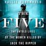 The Five The Untold Lives of the Women Killed by Jack the Ripper