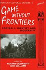 Game Without Frontiers Football Identity and Modernity