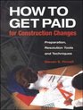 How to Get Paid for Construction Changes Preparation and Resolution Tools and Techniques