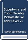 Supertwins and Tooth Trouble