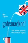 Gobsmacked The British Invasion of American English