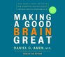 Making a Good Brain Great : The Amen Clinic Program for Achieving and Sustaining Optimal Mental Performance