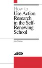 How to Use Action Research in the SelfRenewing School