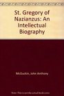 St Gregory of Nazianzus An Intellectual Biography