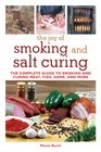 The Joy of Smoking and Salt Curing The Complete Guide to Smoking and Curing Meat Fish Game and More