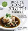 Healing Bone Broth Recipes Incredibly Flavorful Dishes That Nourish Your Body the OldFashioned Way