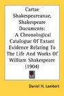 Cartae Shakespeareanae Shakespeare Documents A Chronological Catalogue Of Extant Evidence Relating To The Life And Works Of William Shakespeare