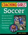 Coaching Girls' Soccer From the HowTo's of the Game to Practical RealWorld AdviceYour Definitive Guide to Successfully Coaching Girls