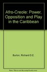AfroCreole Power Opposition and Play in the Caribbean