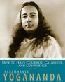How to Have Courage Calmness and Confidence Volume 5 The Wisdom of Yogananda