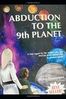 Abduction to the 9th Planet A true report by the Author who was PHYSICALLY ABDUCTED to another planet