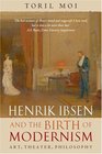 Henrik Ibsen and the Birth of Modernism Art Theater Philosophy