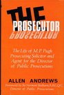 The prosecutor The life of M P Pugh Prosecuting Solicitor and Agent for the Director of Public Prosecutions